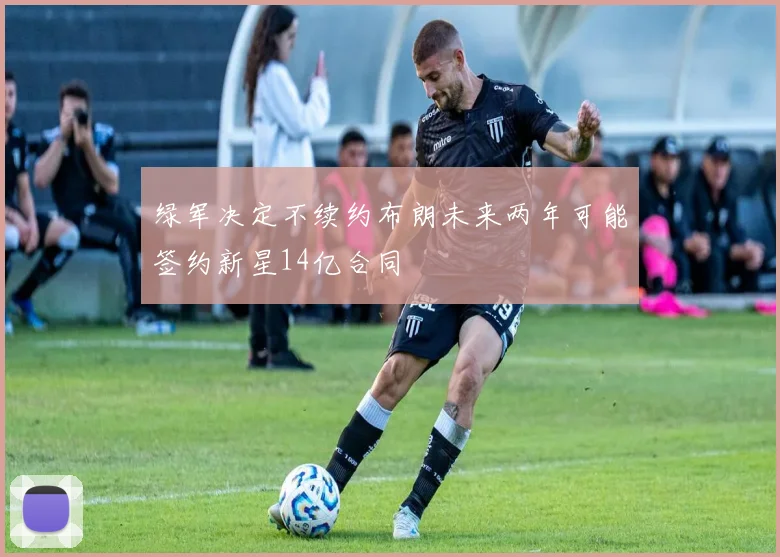 绿军决定不续约布朗未来两年可能签约新星14亿合同